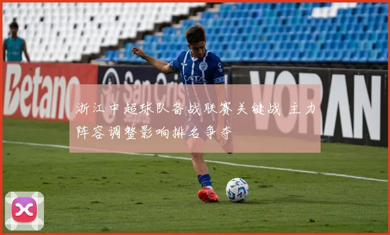 浙江中超球队备战联赛关键战 主力阵容调整影响排名争夺